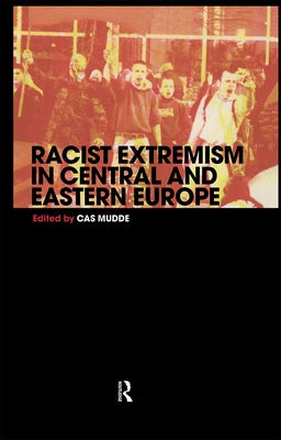 Racist Extremism in Central & Eastern Europe by Mudde, Cas