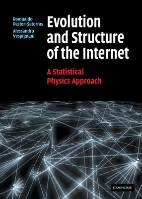 Evolution and Structure of the Internet: A Statistical Physics Approach by Pastor-Satorras, Romualdo