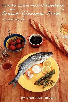 How to Lower Your Cholesterol With French Gourmet Food: A practical guide by Braux, Alain