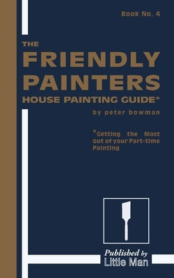 The Friendly Painters House Painting Guide by Bowman, Peter