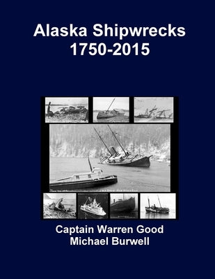 Alaska Shipwrecks 1750-2015 by Good, Captain Warren