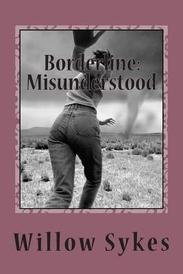 Borderline: Misunderstood: Borderline Personality Disorder from a patient point of view by Sykes, Willow J.