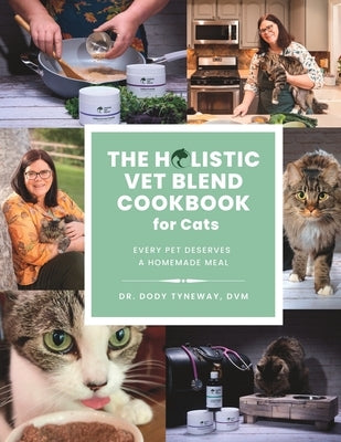 The Holistic Vet Blend Cookbook for Cats: Every Pet Deserves a Homemade Meal by Tyneway, DVM Dody