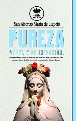 Pureza moral y de intención. El honor y gloria de cultivar la virtud de la honestidad para llegar a la presencia de Dios y conocer el amor de Cristo. by Claret, Pablo