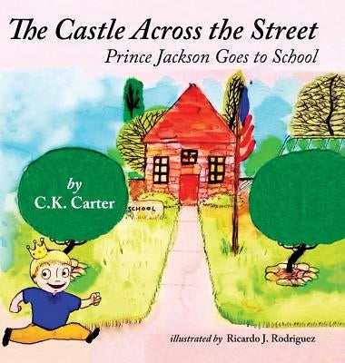 The Castle Across the Street: Prince Jackson Goes to School by Carter, C. K.