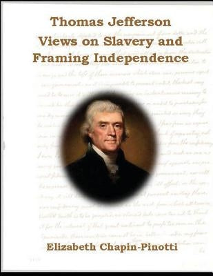 Thomas Jefferson: Views on Slavery and Framing Independence: Non-Fiction Common Core Readings by Chapin-Pinotti, Elizabeth
