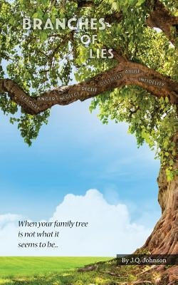 Branches of Lies: Hugs Don't Heal Neglect by Johnson, J. Q.
