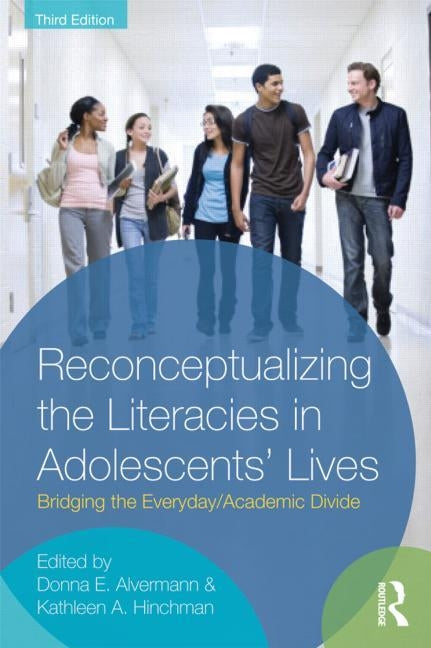 Reconceptualizing the Literacies in Adolescents' Lives: Bridging the Everyday/Academic Divide by Alvermann, Donna E.