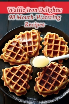 Waffle Iron Delights: 98 Mouth-Watering Recipes by Haven, de Lemonade