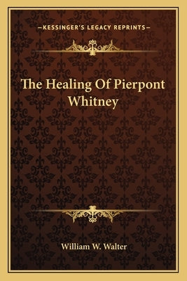 The Healing Of Pierpont Whitney by Walter, William W.