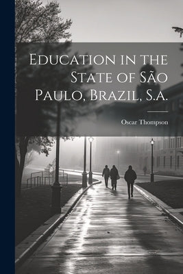 Education in the State of São Paulo, Brazil, S.a. by Thompson, Oscar