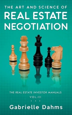 The Art and Science of Real Estate Negotiation by Dahms, Gabrielle