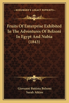 Fruits Of Enterprise Exhibited In The Adventures Of Belzoni In Egypt And Nubia (1843) by Belzoni, Giovanni Battista