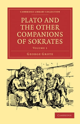 Plato and the Other Companions of Sokrates by Grote, George