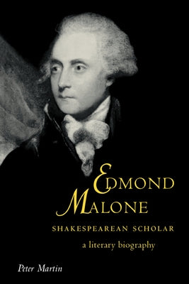 Edmond Malone, Shakespearean Scholar: A Literary Biography by Martin, Peter