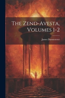 The Zend-Avesta, Volumes 1-2 by Darmesteter, James