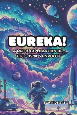 Eureka! A Quick Exploration of: The Cosmos Unveiled For Kids 9-12 by Landon, Blake