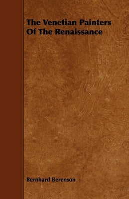 The Venetian Painters of the Renaissance by Berenson, Bernhard