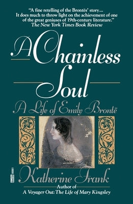 A Chainless Soul: A Life of Emily Bronte by Frank, Katherine