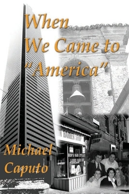 When We Came to "America": Understanding the Canadian, Immigrant Experience Through the Eyes of an Italian Boy by Caputo, Michael