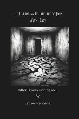 The Disturbing Double Life of John Wayne Gacy.: Killer clown unmasked. by Renteria, Esther