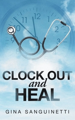 Clock Out and Heal by Sanguinetti, Gina