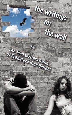 The Writings on the Wall by Teen Writers Guild of Frankford H. S.