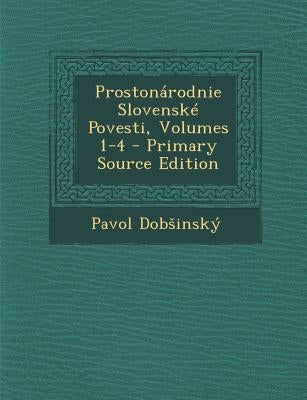 Prostonarodnie Slovenske Povesti, Volumes 1-4 - Primary Source Edition by Dob Insky, Pavol