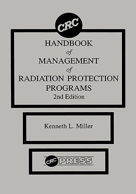 CRC Handbook of Management of Radiation Protection Programs, Second Edition by Miller, Kenneth L.