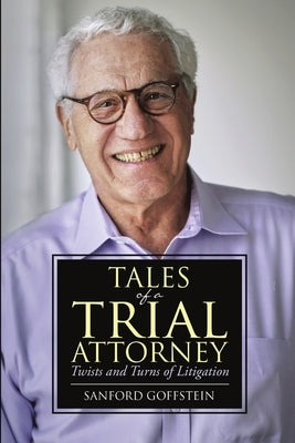 Tales of a Trial Attorney: Twists and Turns of Litigation by Goffstein, Sanford