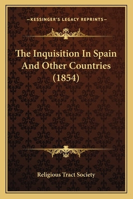 The Inquisition In Spain And Other Countries (1854) by Religious Tract Society