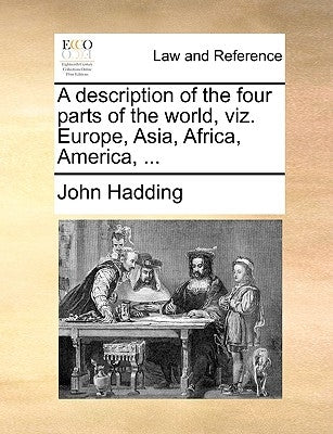 A Description of the Four Parts of the World, Viz. Europe, Asia, Africa, America, ... by Hadding, John