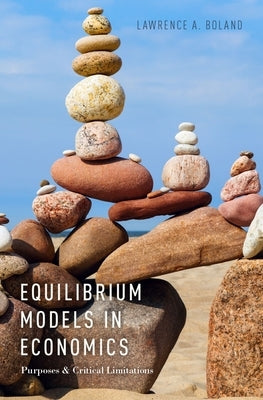 Equilibrium Models in Economics: Purposes and Critical Limitations by Boland, Lawrence A.