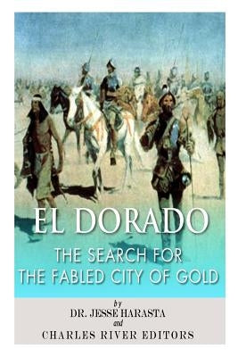 El Dorado: The Search for the Fabled City of Gold by Harasta, Jesse