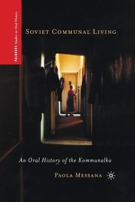 Soviet Communal Living: An Oral History of the Kommunalka by Messana, P.