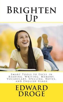 Brighten Up: Smart Tools to Excel in Reading, Writing, Memory, Vocabulary, Spelling, Notes, and English Usage by Droge, Edward