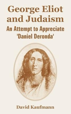 George Eliot and Judaism: An Attempt to Appreciate 'Daniel Deronda' by Kaufmann, David