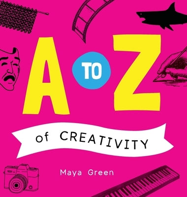 A to Z of Creativity: An ABC book of learning about creativity by Green, Maya