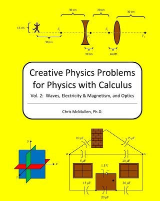 Creative Physics Problems For Physics With Calculus: Waves, Electricity & Magnetism, And Optics by McMullen, Chris
