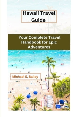 "Hawaii Travel Guide": Your Complete Travel Handbook for Epic Adventures by Bailey, Michael S.