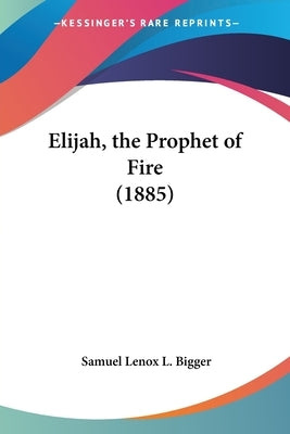 Elijah, the Prophet of Fire (1885) by Bigger, Samuel Lenox L.