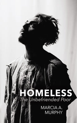 Homeless: The Unbefriended Poor by Murphy, Marcia A.