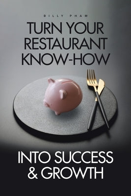 Turn Your Restaurant Know-How into Success & Growth by Pham, Billy