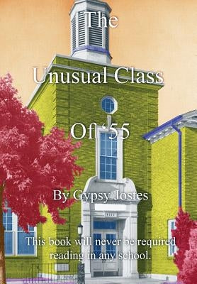 The Unusual Class of '55: This Book Will Never Be Required Reading by Jostes, Gypsy