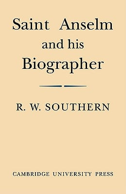 Saint Anselm and His Biographer: A Study of Monastic Life and Thought 1059 C.1130 by Southern, R. W.