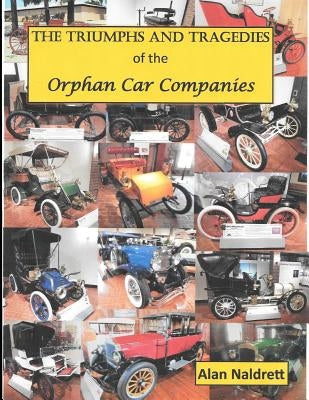 The Triumphs and Tragedies of the Orphan Auto Companies by Naldrett, Alan