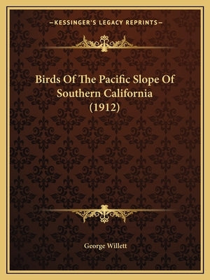 Birds Of The Pacific Slope Of Southern California (1912) by Willett, George