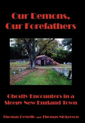 Our Demons, Our Forefathers: Ghostly Encounters in a Sleepy New England Town by Demello, Thomas