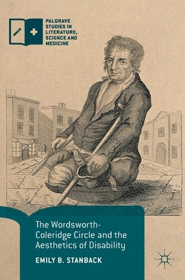 The Wordsworth-Coleridge Circle and the Aesthetics of Disability by Stanback, Emily B.