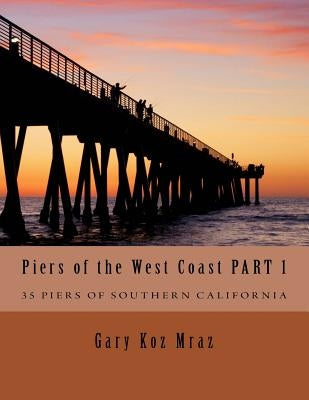 Piers of the West Coast: Pacific Coast Highway by Mraz, Gary Koz
